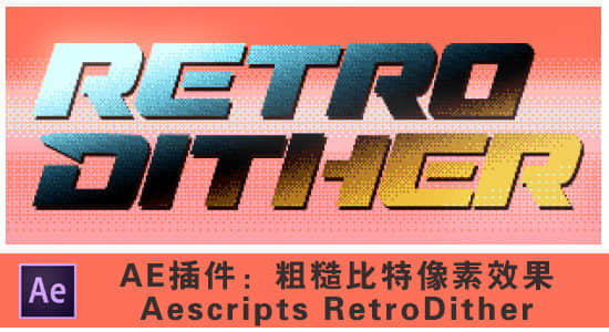 AE/PR插件-粗糙复古8bit比特像素效果 RetroDither v1.7 Win/Mac